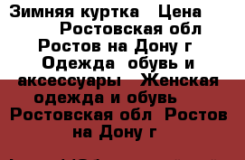 Зимняя куртка › Цена ­ 5 000 - Ростовская обл., Ростов-на-Дону г. Одежда, обувь и аксессуары » Женская одежда и обувь   . Ростовская обл.,Ростов-на-Дону г.